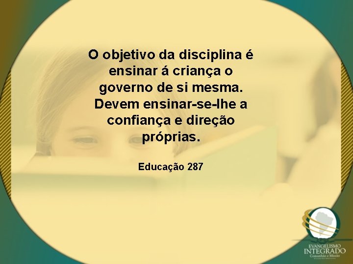 O objetivo da disciplina é ensinar á criança o governo de si mesma. Devem