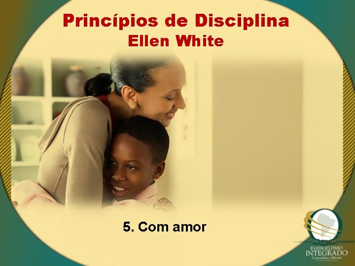 Princípios de Disciplina Ellen White 5. Com amor 