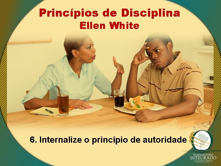 Princípios de Disciplina Ellen White 6. Internalize o princípio de autoridade 