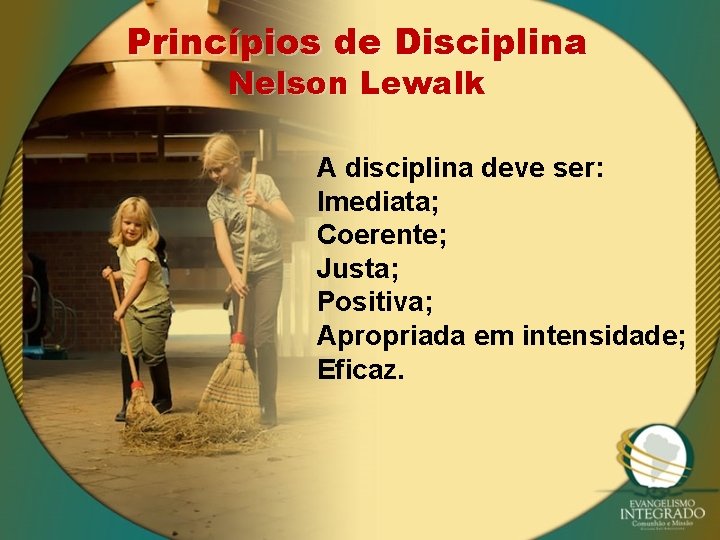 Princípios de Disciplina Nelson Lewalk A disciplina deve ser: Imediata; Coerente; Justa; Positiva; Apropriada