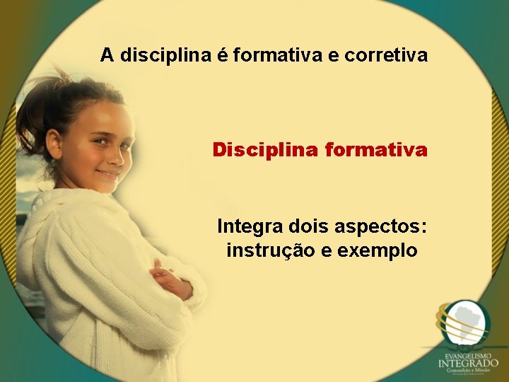 A disciplina é formativa e corretiva Disciplina formativa Integra dois aspectos: instrução e exemplo