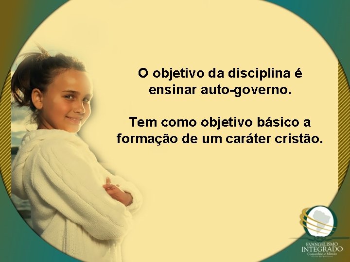 O objetivo da disciplina é ensinar auto-governo. Tem como objetivo básico a formação de