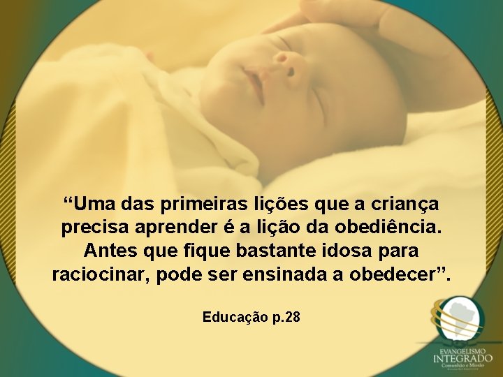 “Uma das primeiras lições que a criança precisa aprender é a lição da obediência.