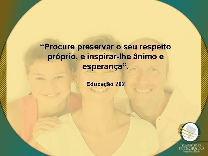 “Procure preservar o seu respeito próprio, e inspirar-lhe ânimo e esperança”. Educação 292 