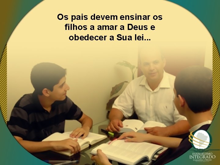 Os pais devem ensinar os filhos a amar a Deus e obedecer a Sua