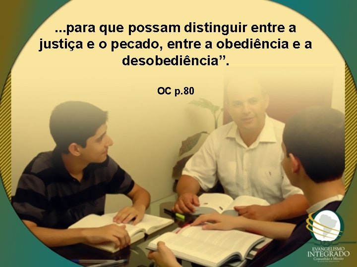 . . . para que possam distinguir entre a justiça e o pecado, entre