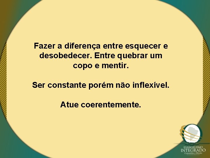 Fazer a diferença entre esquecer e desobedecer. Entre quebrar um copo e mentir. Ser