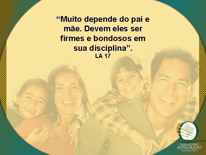 “Muito depende do pai e mãe. Devem eles ser firmes e bondosos em sua