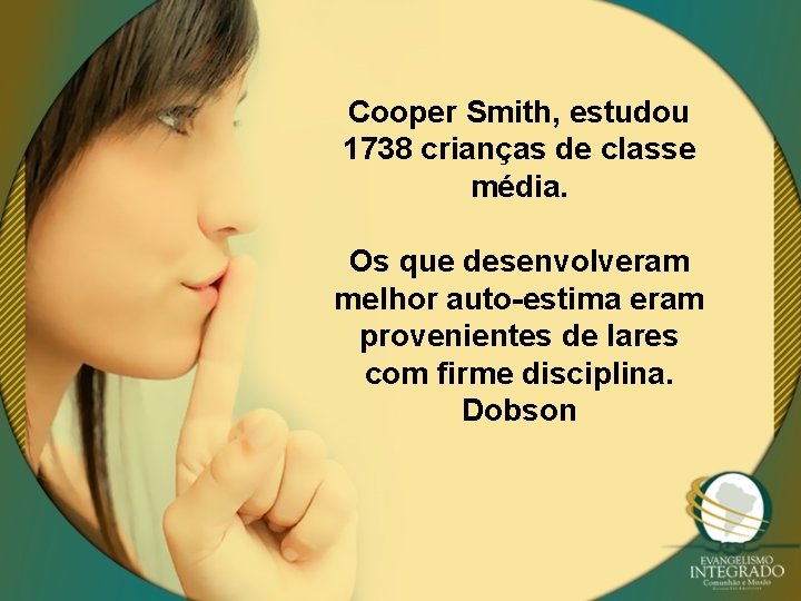 Cooper Smith, estudou 1738 crianças de classe média. Os que desenvolveram melhor auto-estima eram