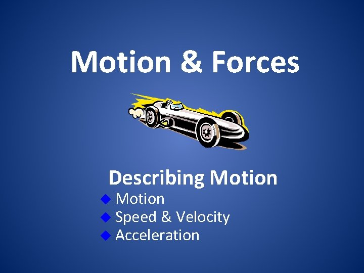 Motion & Forces Describing Motion u Speed & Velocity u Acceleration u 
