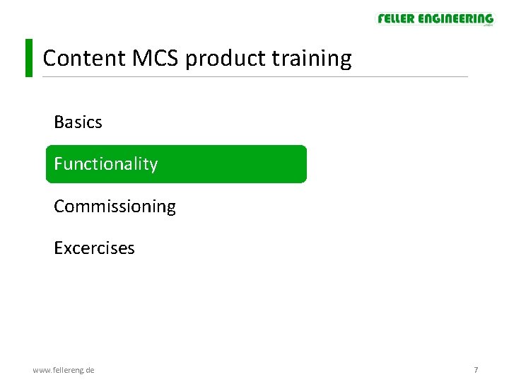 Content MCS product training Basics Functionality Commissioning Excercises www. fellereng. de 7 Content MCS product training Basics Functionality Commissioning Excercises www. fellereng. de 7