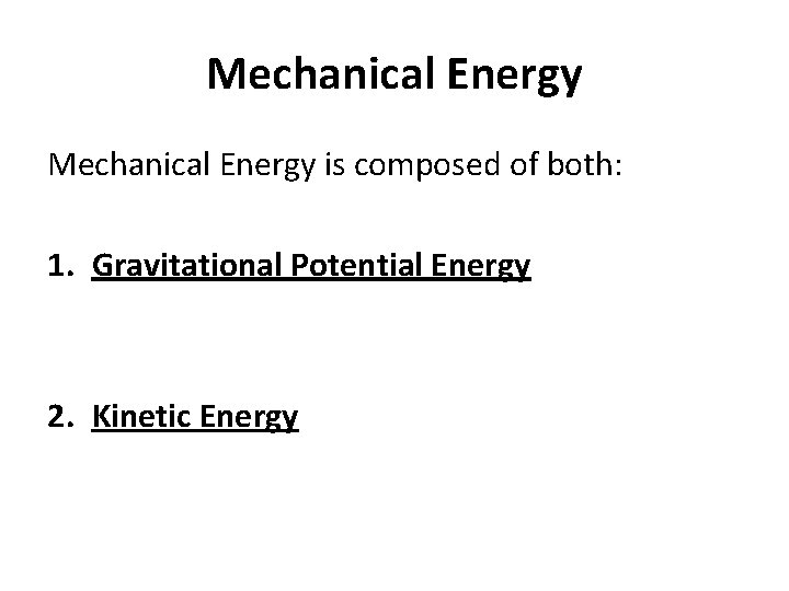 Mechanical Energy is composed of both: 1. Gravitational Potential Energy 2. Kinetic Energy 