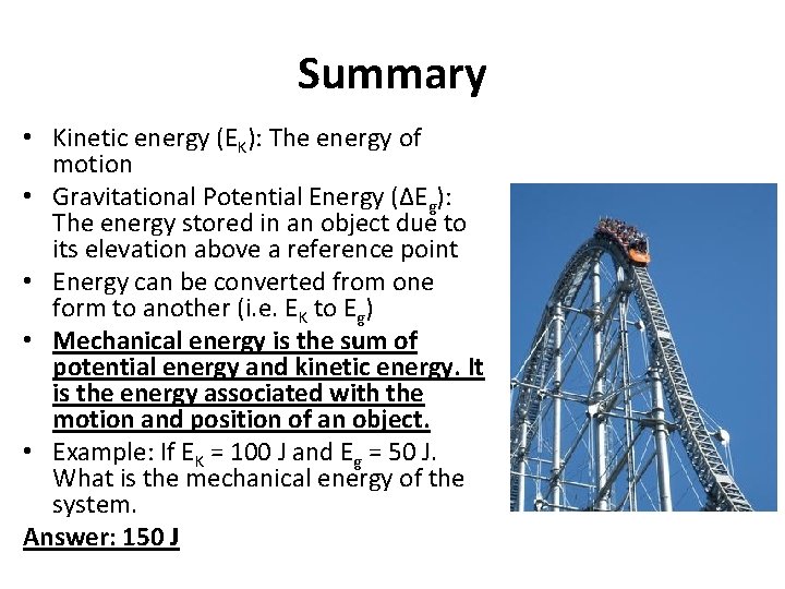 Summary • Kinetic energy (EK): The energy of motion • Gravitational Potential Energy (ΔEg):