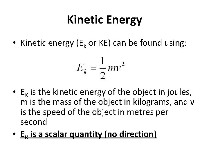 Kinetic Energy • Kinetic energy (Ek or KE) can be found using: • EK