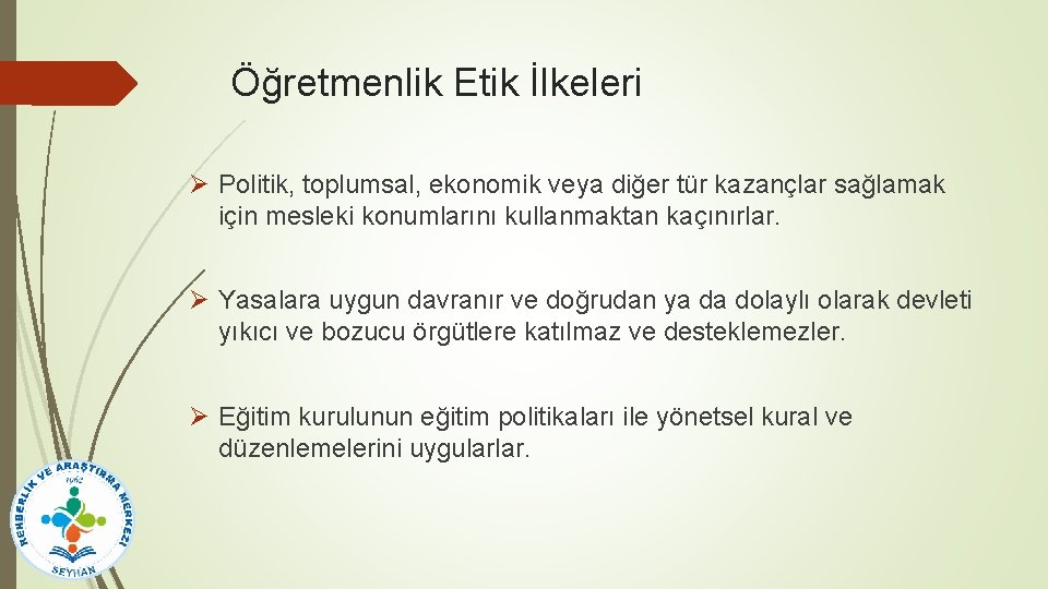 Öğretmenlik Etik İlkeleri Ø Politik, toplumsal, ekonomik veya diğer tür kazançlar sağlamak için mesleki