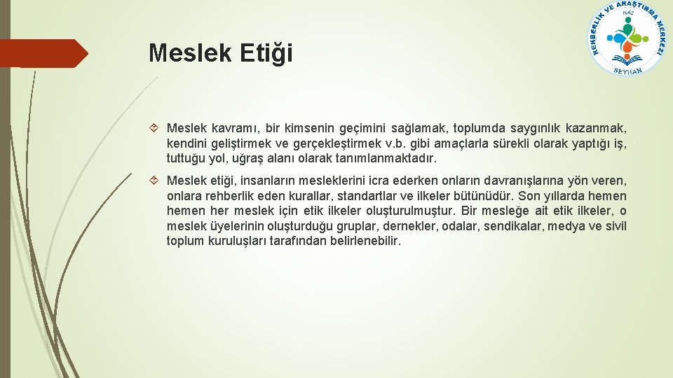 Meslek Etiği Meslek kavramı, bir kimsenin geçimini sağlamak, toplumda saygınlık kazanmak, kendini geliştirmek ve