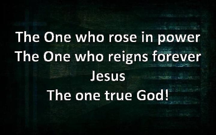 The One who rose in power The One who reigns forever Jesus The one