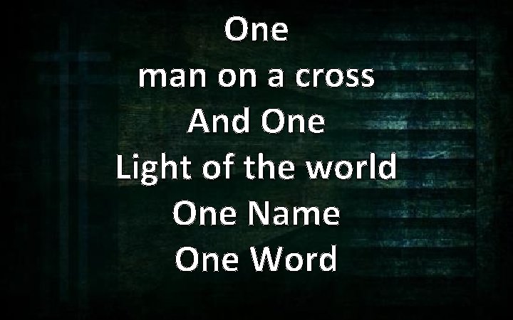 One man on a cross And One Light of the world One Name One