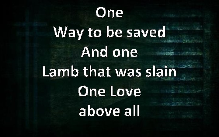 One Way to be saved And one Lamb that was slain One Love above