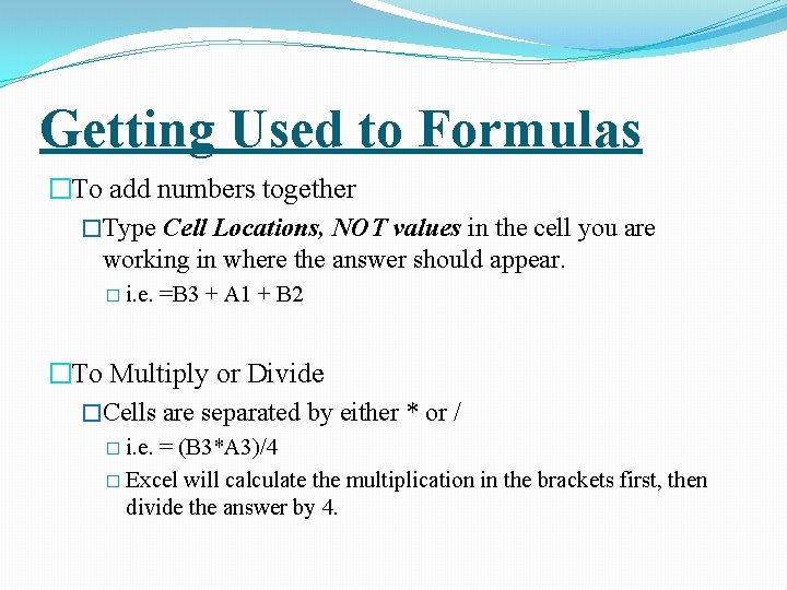 Getting Used to Formulas �To add numbers together �Type Cell Locations, NOT values in