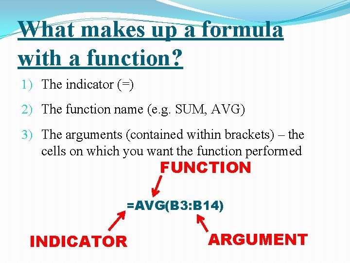 What makes up a formula with a function? 1) The indicator (=) 2) The