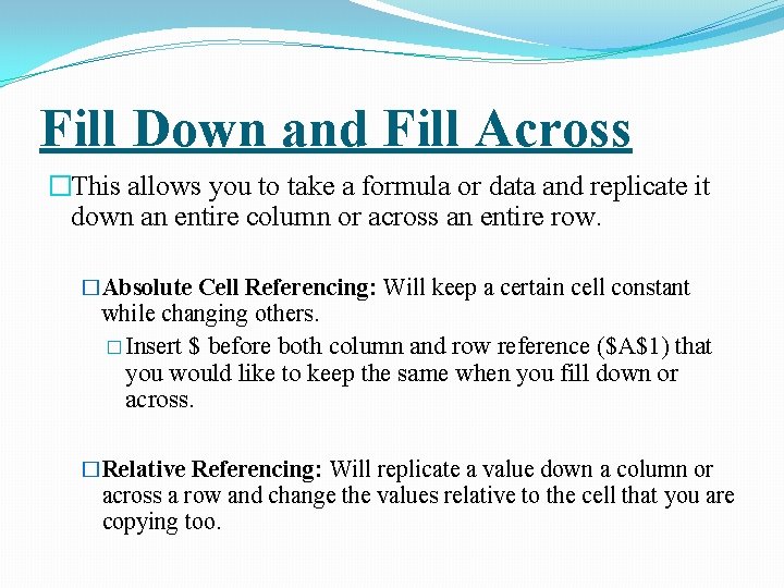 Fill Down and Fill Across �This allows you to take a formula or data