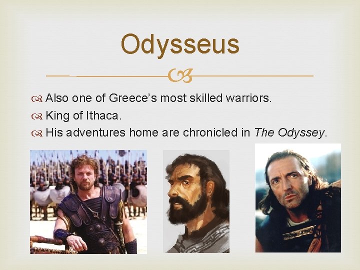 Odysseus Also one of Greece’s most skilled warriors. King of Ithaca. His adventures home