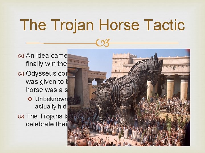 The Trojan Horse Tactic An idea came to Odysseus that could help them finally