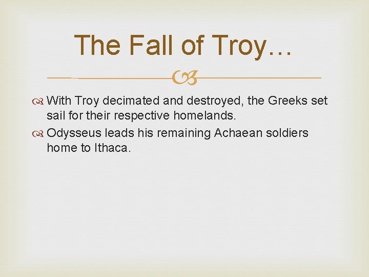 The Fall of Troy… With Troy decimated and destroyed, the Greeks set sail for