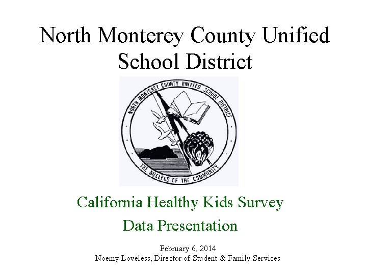 North Monterey County Unified School District California Healthy Kids Survey Data Presentation February 6,