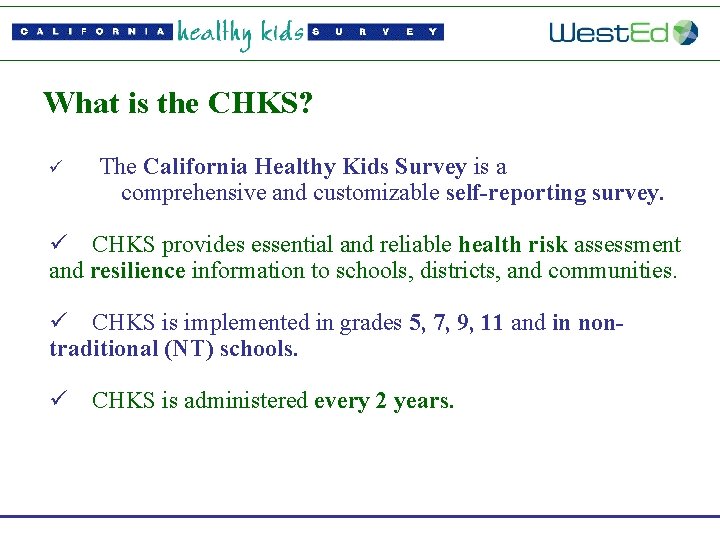 What is the CHKS? ü The California Healthy Kids Survey is a comprehensive and