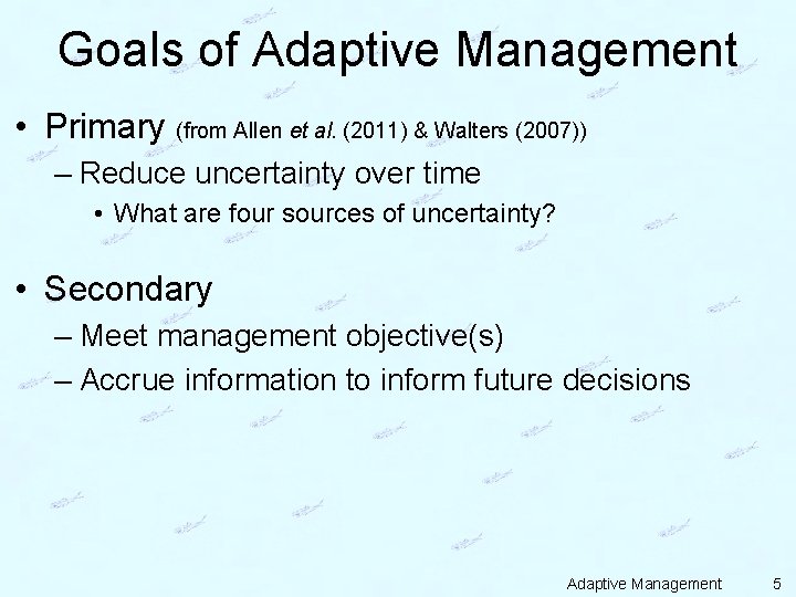 Goals of Adaptive Management • Primary (from Allen et al. (2011) & Walters (2007))