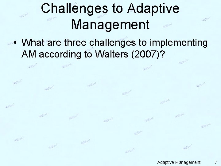Challenges to Adaptive Management • What are three challenges to implementing AM according to