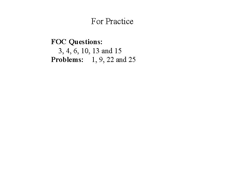 For Practice FOC Questions: 3, 4, 6, 10, 13 and 15 Problems: 1, 9,