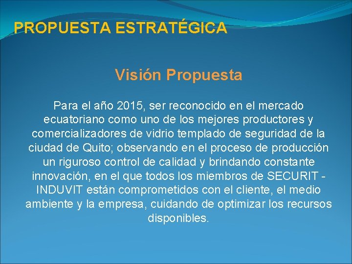 PROPUESTA ESTRATÉGICA Visión Propuesta Para el año 2015, ser reconocido en el mercado ecuatoriano