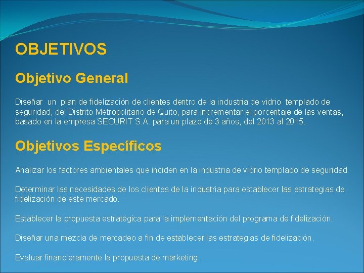 OBJETIVOS Objetivo General Diseñar un plan de fidelización de clientes dentro de la industria