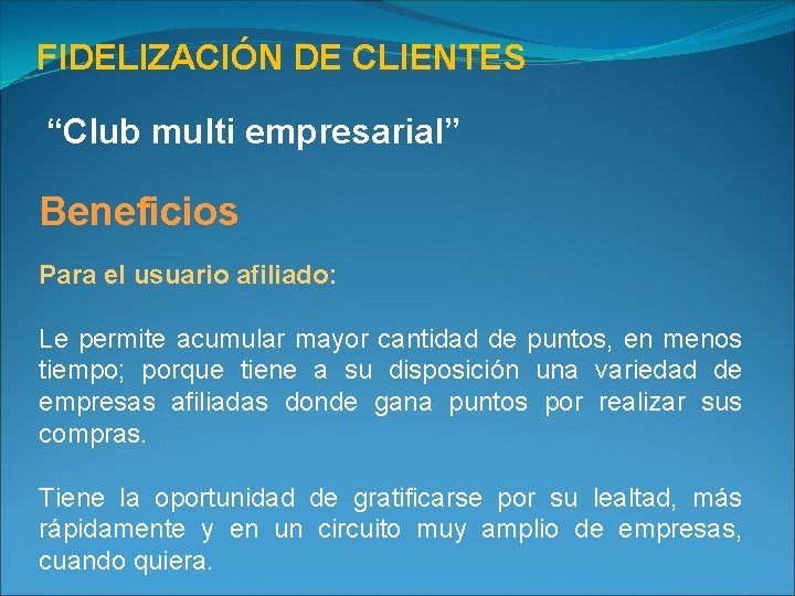 FIDELIZACIÓN DE CLIENTES “Club multi empresarial” Beneficios Para el usuario afiliado: Le permite acumular