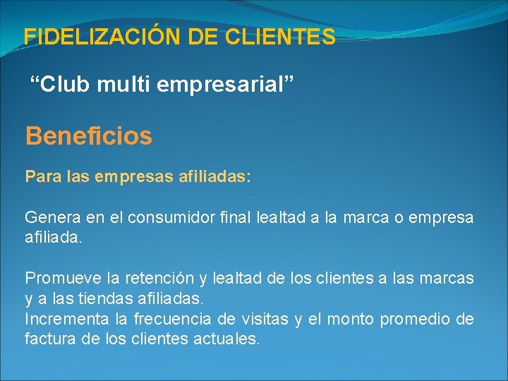 FIDELIZACIÓN DE CLIENTES “Club multi empresarial” Beneficios Para las empresas afiliadas: Genera en el