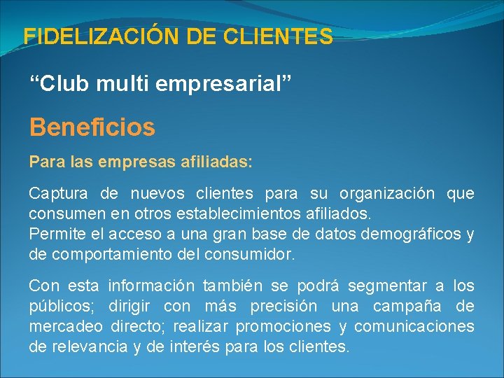 FIDELIZACIÓN DE CLIENTES “Club multi empresarial” Beneficios Para las empresas afiliadas: Captura de nuevos