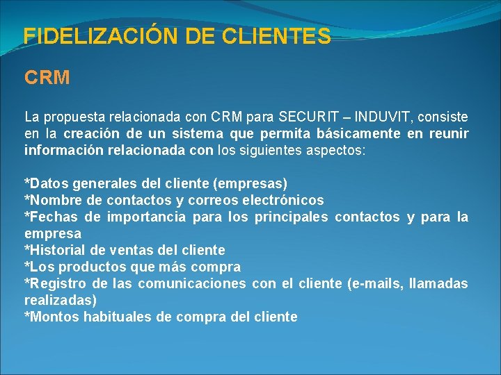 FIDELIZACIÓN DE CLIENTES CRM La propuesta relacionada con CRM para SECURIT – INDUVIT, consiste