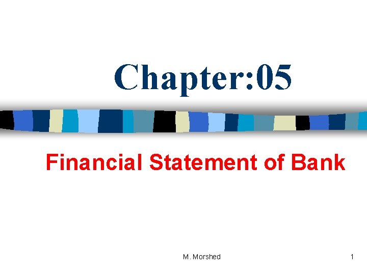 Chapter: 05 Financial Statement of Bank M. Morshed 1 