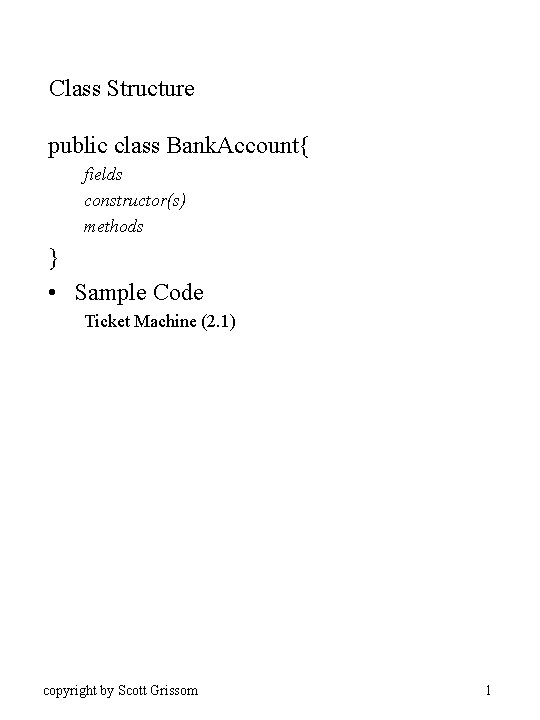 Class Structure public class Bank. Account{ fields constructor(s) methods } • Sample Code Ticket