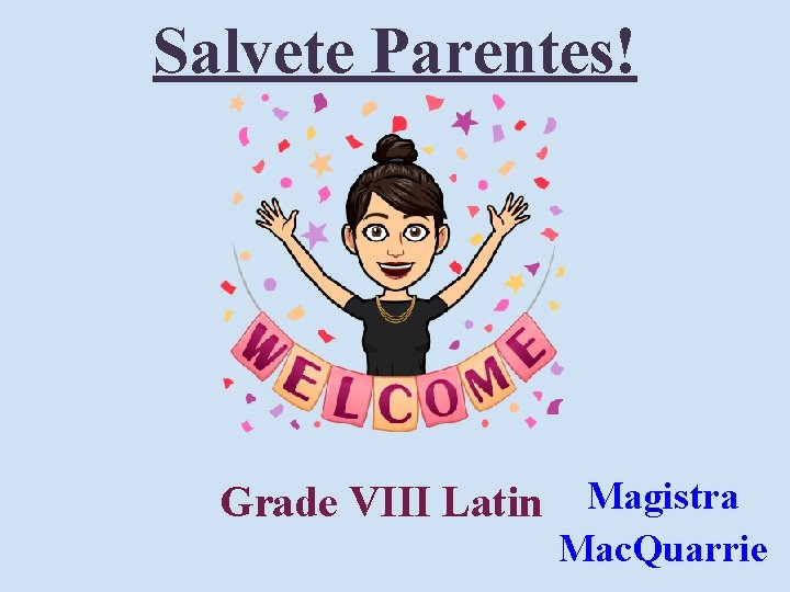 Salvete Parentes! Grade VIII Latin Magistra Mac. Quarrie 