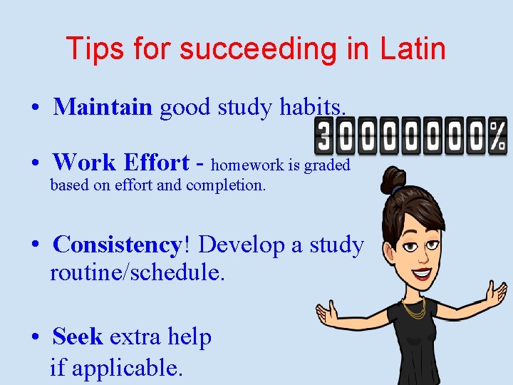 Tips for succeeding in Latin • Maintain good study habits. • Work Effort -