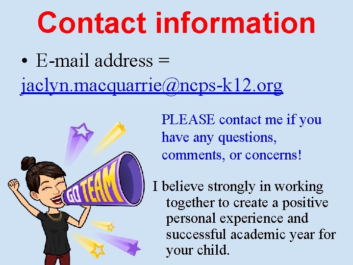 Contact information • E-mail address = jaclyn. macquarrie@ncps-k 12. org PLEASE contact me if