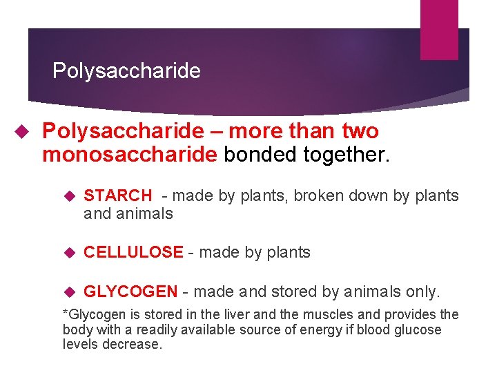 Polysaccharide – more than two monosaccharide bonded together. STARCH - made by plants, broken