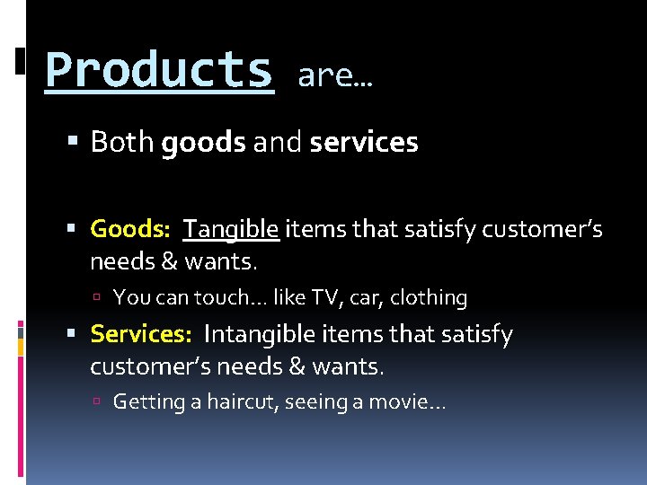 Products are… Both goods and services Goods: Tangible items that satisfy customer’s needs & Products are… Both goods and services Goods: Tangible items that satisfy customer’s needs &