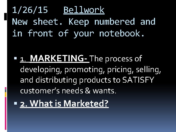1/26/15 Bellwork New sheet. Keep numbered and in front of your notebook. 1. MARKETING- 1/26/15 Bellwork New sheet. Keep numbered and in front of your notebook. 1. MARKETING-