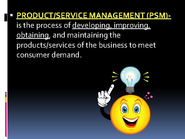 PRODUCT/SERVICE MANAGEMENT (PSM)is the process of developing, improving, obtaining, and maintaining the products/services PRODUCT/SERVICE MANAGEMENT (PSM)is the process of developing, improving, obtaining, and maintaining the products/services