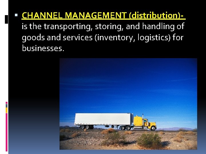 CHANNEL MANAGEMENT (distribution)is the transporting, storing, and handling of goods and services (inventory, CHANNEL MANAGEMENT (distribution)is the transporting, storing, and handling of goods and services (inventory,